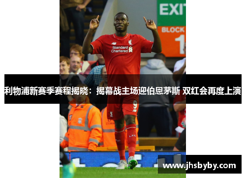 利物浦新赛季赛程揭晓：揭幕战主场迎伯恩茅斯 双红会再度上演