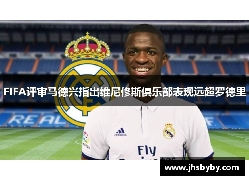 FIFA评审马德兴指出维尼修斯俱乐部表现远超罗德里