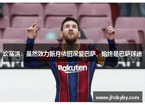 坎塞洛:虽然效力新月依旧深爱巴萨,始终是巴萨球迷 坎塞洛:虽然效力新月依旧深爱巴萨,始终是巴萨球迷