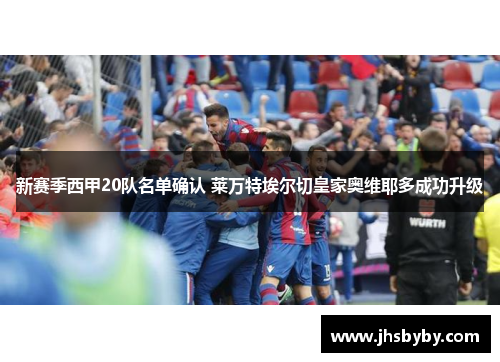 新赛季西甲20队名单确认 莱万特埃尔切皇家奥维耶多成功升级