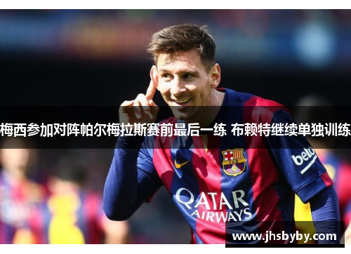 梅西参加对阵帕尔梅拉斯赛前最后一练 布赖特继续单独训练