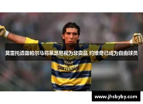 莫雷托透露帕尔马将莱昂尼视为非卖品 约维奇已成为自由球员