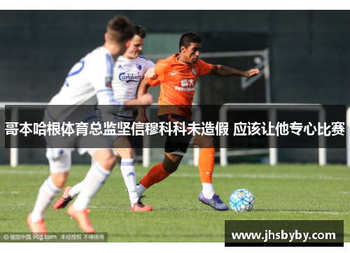 哥本哈根体育总监坚信穆科科未造假 应该让他专心比赛