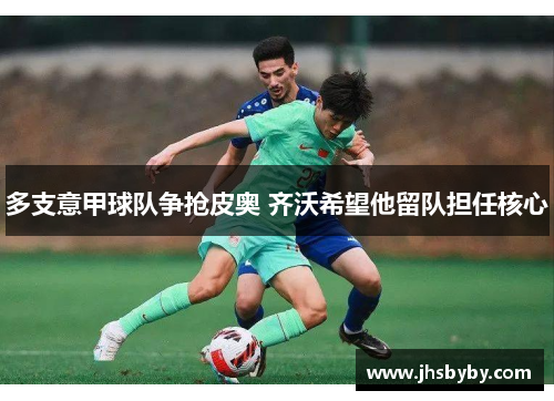 多支意甲球队争抢皮奥 齐沃希望他留队担任核心