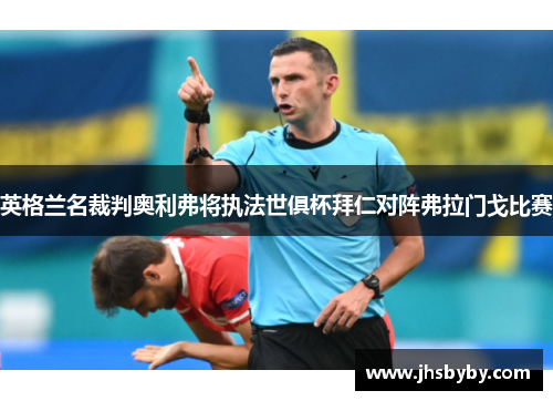 英格兰名裁判奥利弗将执法世俱杯拜仁对阵弗拉门戈比赛 英格兰名裁判奥利弗将执法世俱杯拜仁对阵弗拉门戈比赛